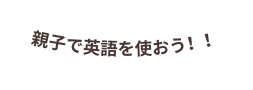 親子で英語を使おう